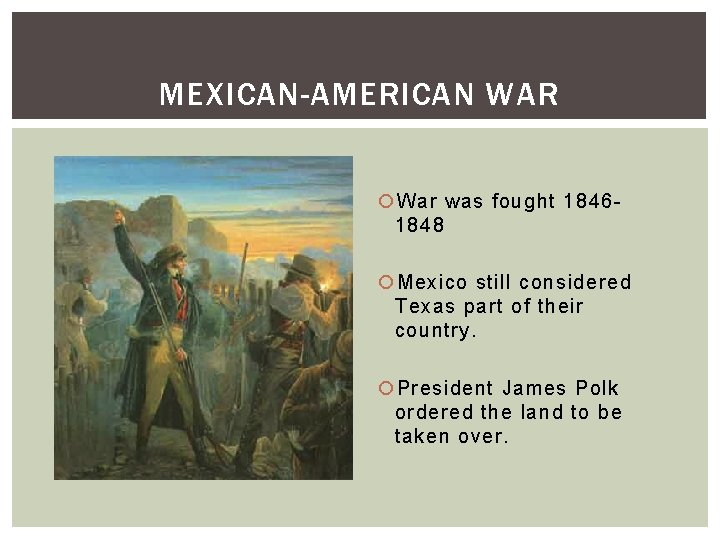 MEXICAN-AMERICAN WAR War was fought 18461848 Mexico still considered Texas part of their country.