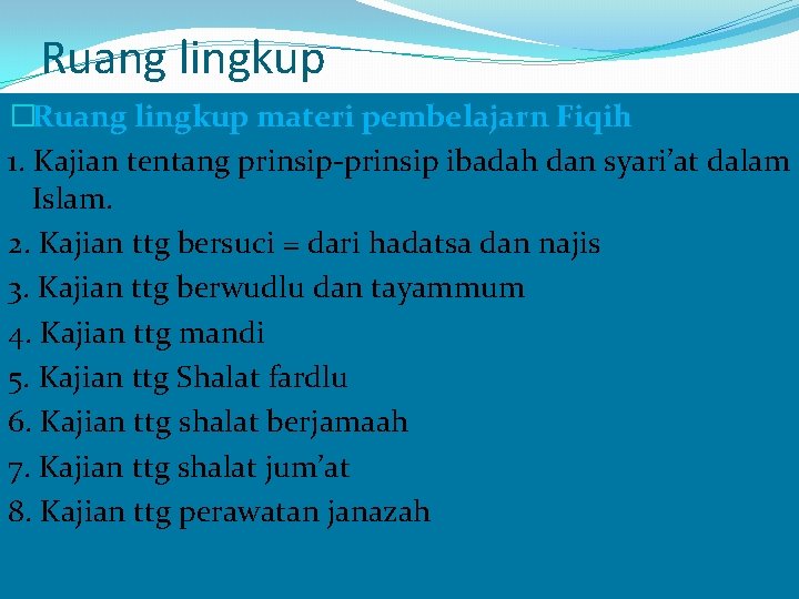 Ruang lingkup �Ruang lingkup materi pembelajarn Fiqih 1. Kajian tentang prinsip-prinsip ibadah dan syari’at