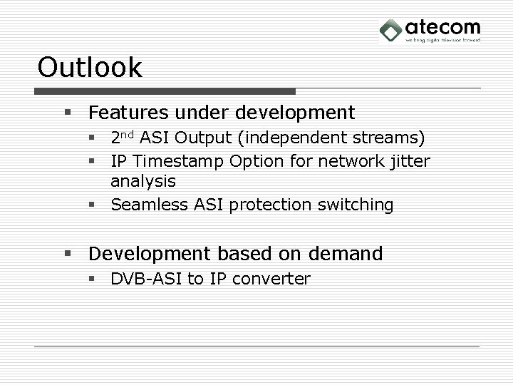 Outlook § Features under development § 2 nd ASI Output (independent streams) § IP
