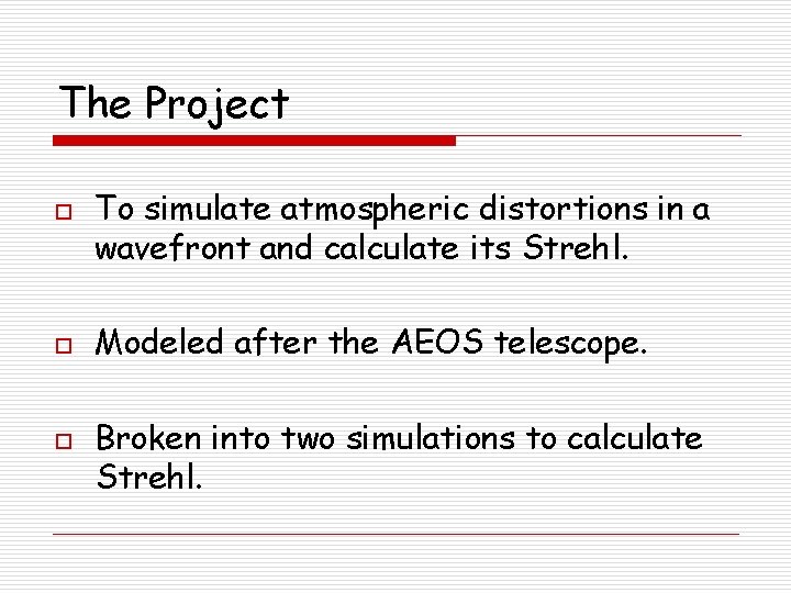 The Project o o o To simulate atmospheric distortions in a wavefront and calculate