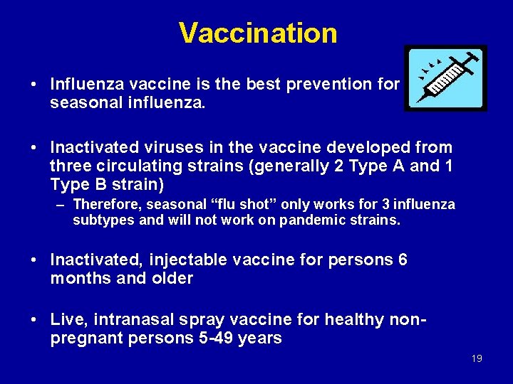 Vaccination • Influenza vaccine is the best prevention for seasonal influenza. • Inactivated viruses