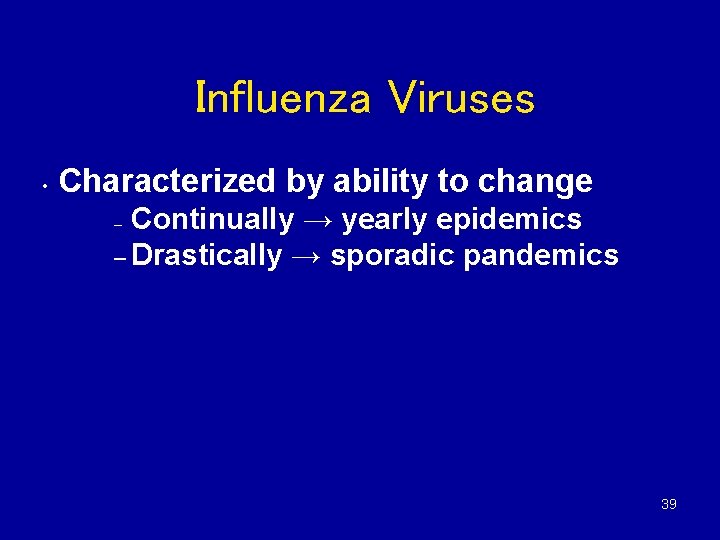Influenza Viruses • Characterized by ability to change Continually → yearly epidemics ‒ Drastically