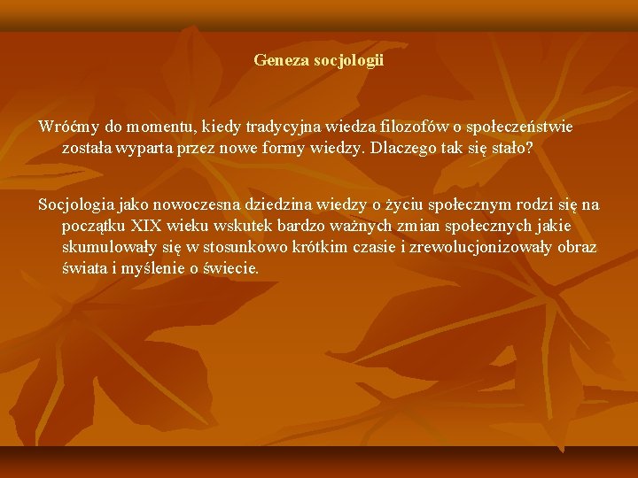 Geneza socjologii Wróćmy do momentu, kiedy tradycyjna wiedza filozofów o społeczeństwie została wyparta przez