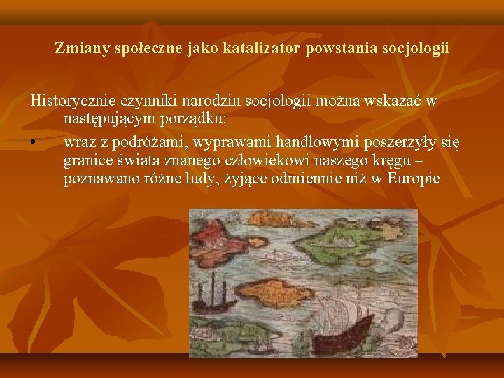 Zmiany społeczne jako katalizator powstania socjologii Historycznie czynniki narodzin socjologii można wskazać w następującym