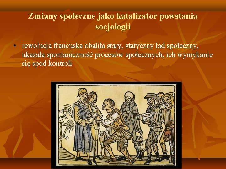 Zmiany społeczne jako katalizator powstania socjologii • rewolucja francuska obaliła stary, statyczny ład społeczny,