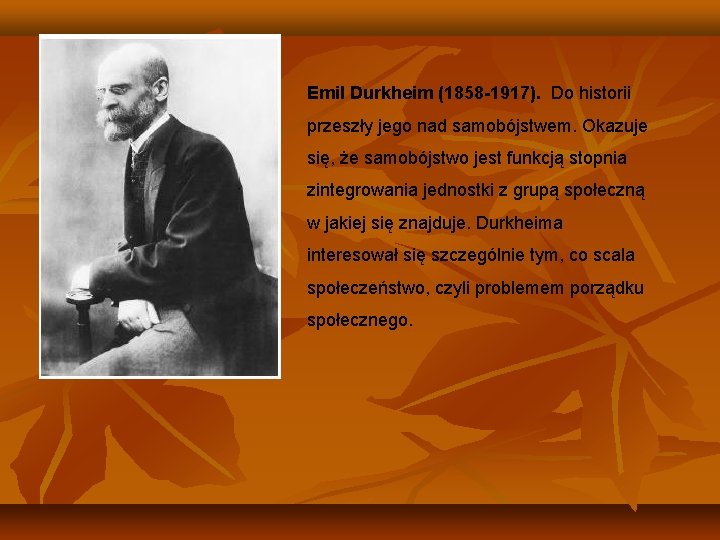 Emil Durkheim (1858 -1917). Do historii przeszły jego nad samobójstwem. Okazuje się, że samobójstwo