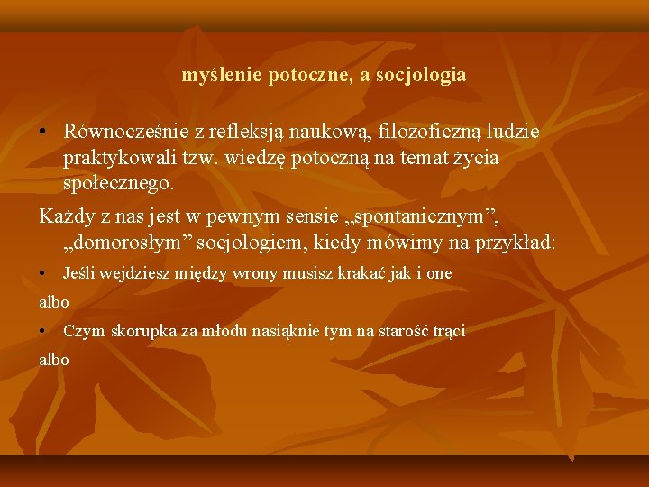 myślenie potoczne, a socjologia • Równocześnie z refleksją naukową, filozoficzną ludzie praktykowali tzw. wiedzę