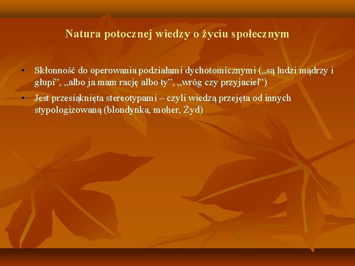 Natura potocznej wiedzy o życiu społecznym • Skłonność do operowania podziałami dychotomicznymi („są ludzi