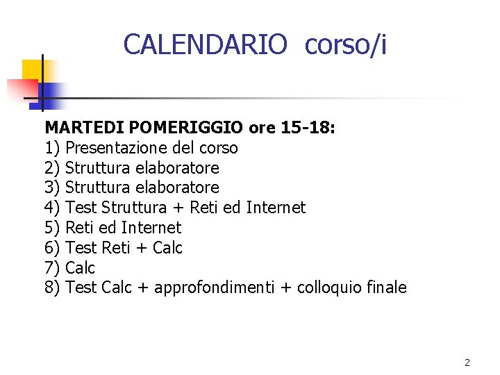 CALENDARIO corso/i MARTEDI POMERIGGIO ore 15 -18: 1) Presentazione del corso 2) Struttura elaboratore