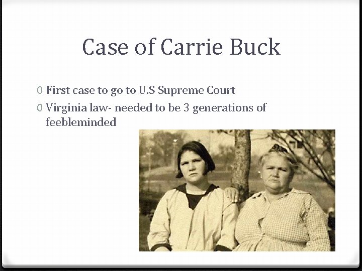 Case of Carrie Buck 0 First case to go to U. S Supreme Court