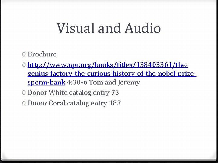 Visual and Audio 0 Brochure 0 http: //www. npr. org/books/titles/138403361/thegenius-factory-the-curious-history-of-the-nobel-prizesperm-bank 4: 30 -6 Tom