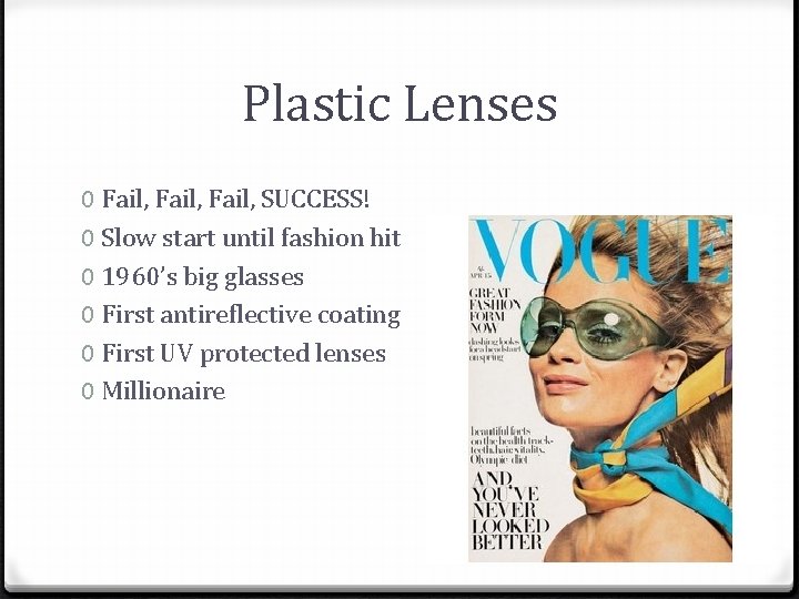 Plastic Lenses 0 Fail, SUCCESS! 0 Slow start until fashion hit 0 1960’s big