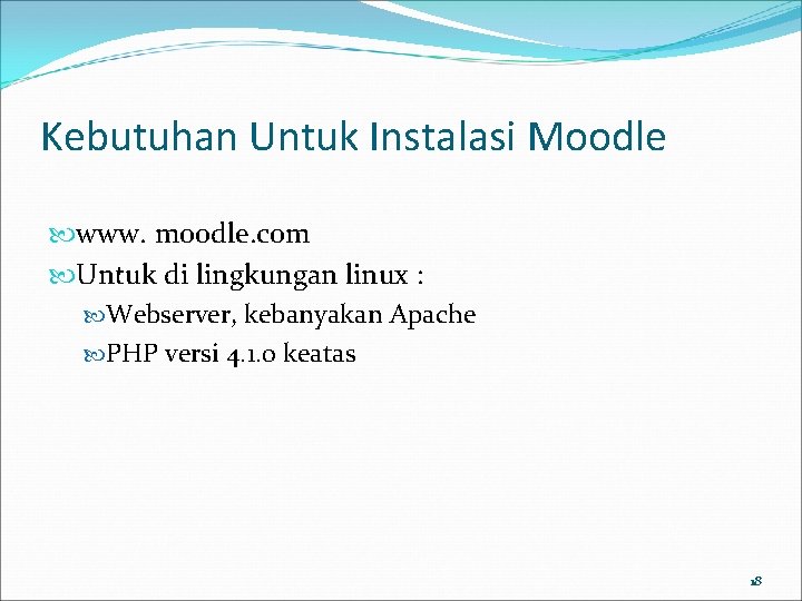 Kebutuhan Untuk Instalasi Moodle www. moodle. com Untuk di lingkungan linux : Webserver, kebanyakan