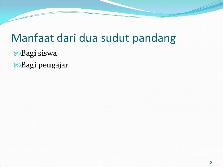 Manfaat dari dua sudut pandang Bagi siswa Bagi pengajar 5 