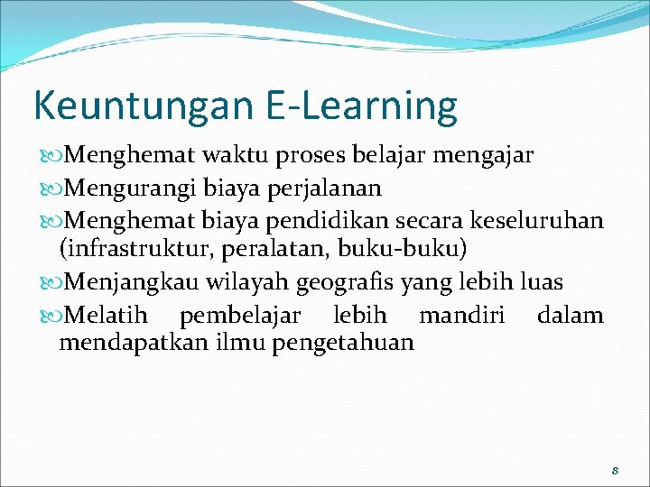 Keuntungan E-Learning Menghemat waktu proses belajar mengajar Mengurangi biaya perjalanan Menghemat biaya pendidikan secara