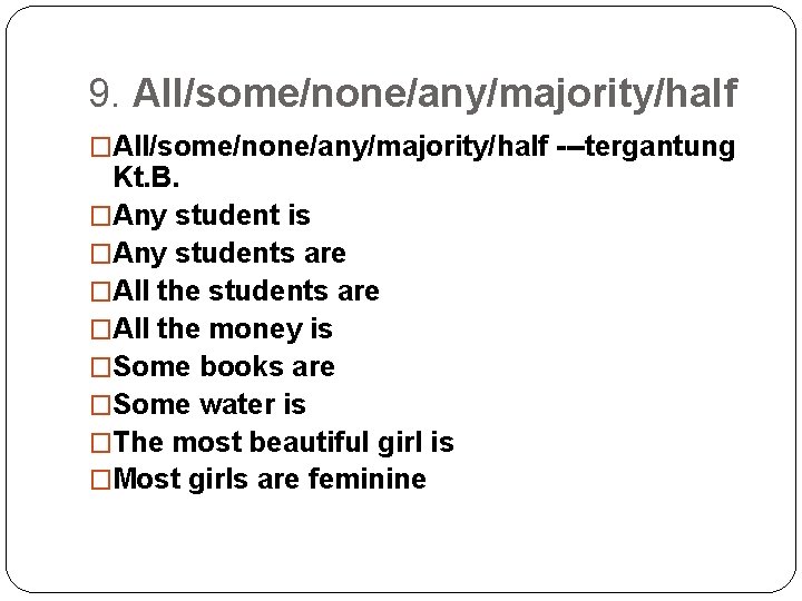 9. All/some/none/any/majority/half �All/some/none/any/majority/half ---tergantung Kt. B. �Any student is �Any students are �All the