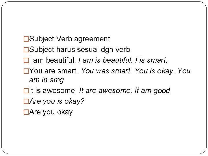 �Subject Verb agreement �Subject harus sesuai dgn verb �I am beautiful. I am is
