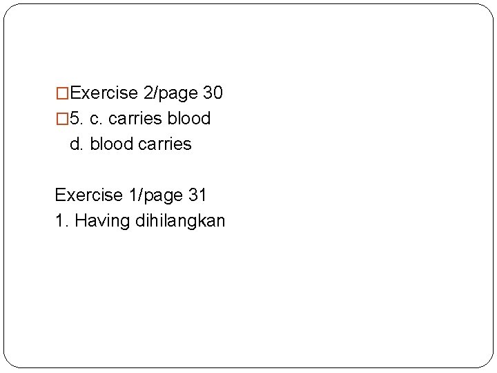 �Exercise 2/page 30 � 5. c. carries blood d. blood carries Exercise 1/page 31