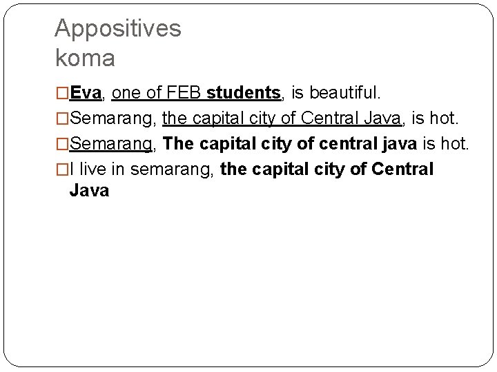 Appositives koma �Eva, one of FEB students, is beautiful. �Semarang, the capital city of