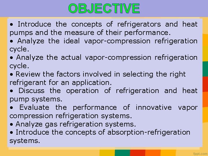 OBJECTIVE • Introduce the concepts of refrigerators and heat pumps and the measure of