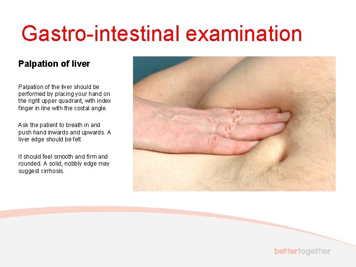 Gastro-intestinal examination Palpation of liver Palpation of the liver should be performed by placing