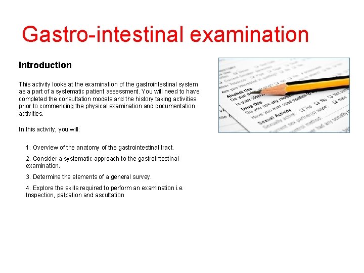 Gastro-intestinal examination Introduction This activity looks at the examination of the gastrointestinal system as