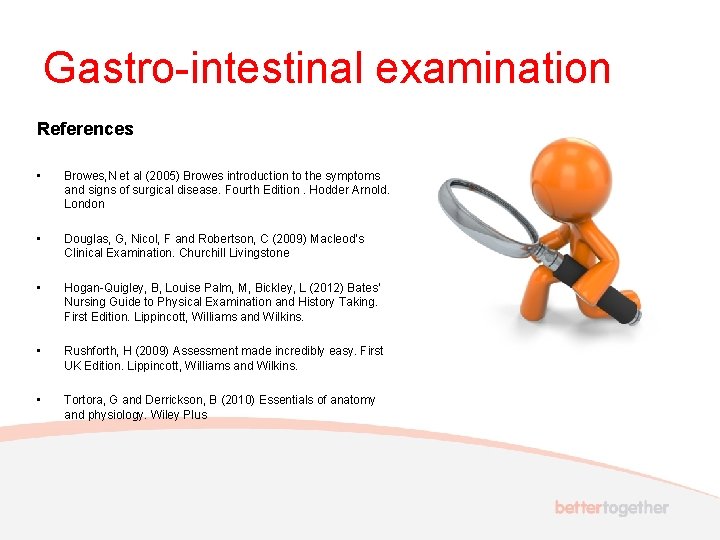 Gastro-intestinal examination References • Browes, N et al (2005) Browes introduction to the symptoms