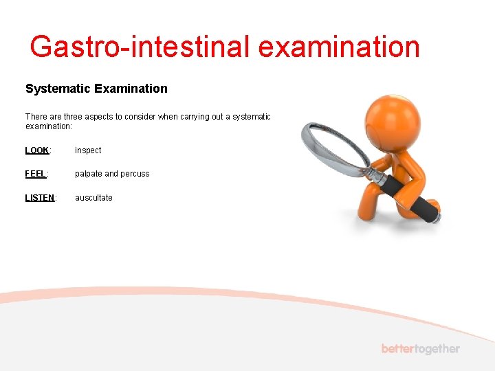 Gastro-intestinal examination Systematic Examination There are three aspects to consider when carrying out a