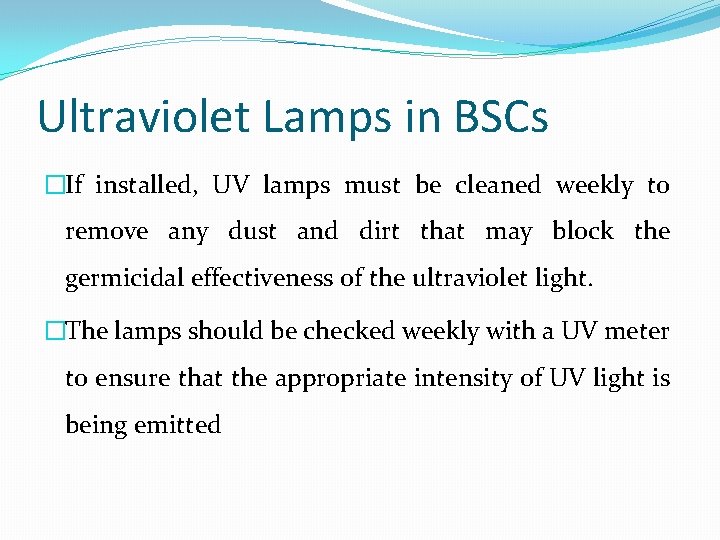 Ultraviolet Lamps in BSCs �If installed, UV lamps must be cleaned weekly to remove