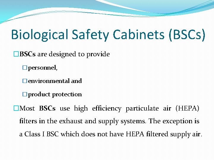 Biological Safety Cabinets (BSCs) �BSCs are designed to provide �personnel, �environmental and �product protection
