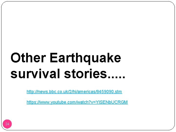 Other Earthquake survival stories. . . http: //news. bbc. co. uk/2/hi/americas/8459090. stm https: //www.