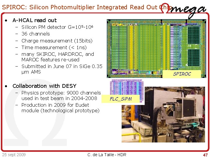 SPIROC: Silicon Photomultiplier Integrated Read Out Chip • A-HCAL read out – – –
