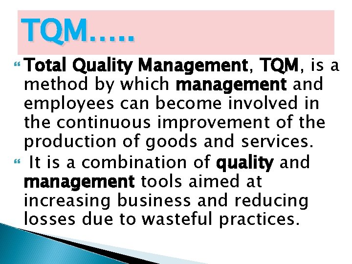 TQM…. . Total Quality Management, TQM, is a method by which management and employees