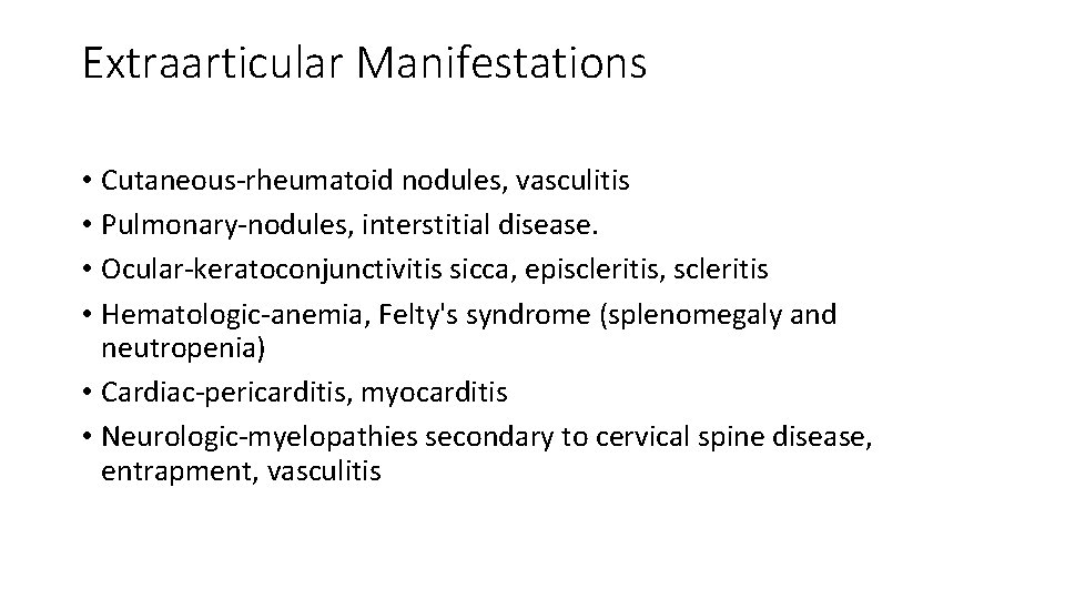 Extraarticular Manifestations • Cutaneous‐rheumatoid nodules, vasculitis • Pulmonary‐nodules, interstitial disease. • Ocular‐keratoconjunctivitis sicca, episcleritis,