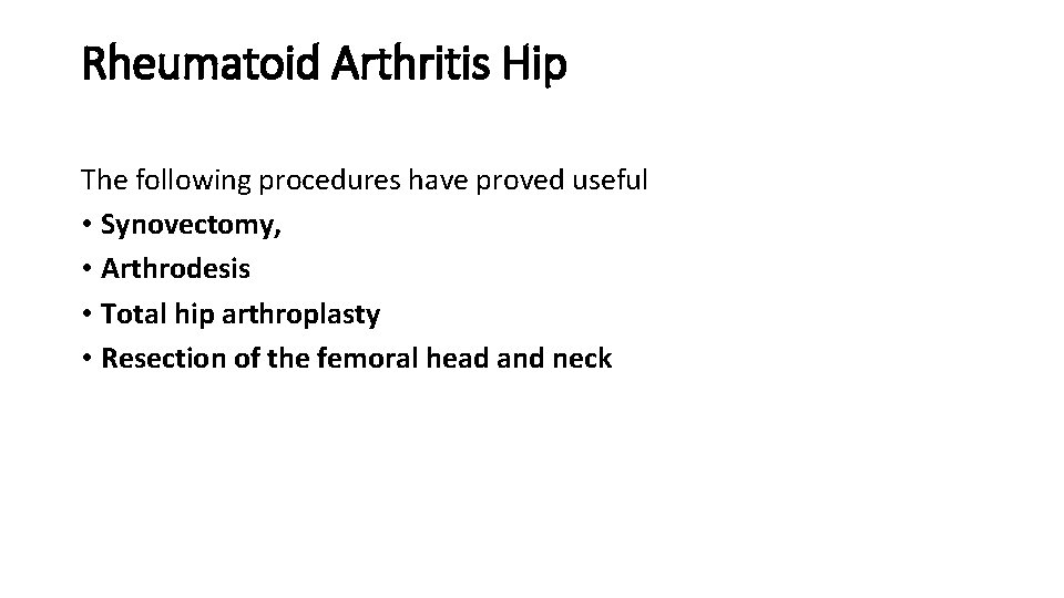 Rheumatoid Arthritis Hip The following procedures have proved useful • Synovectomy, • Arthrodesis •