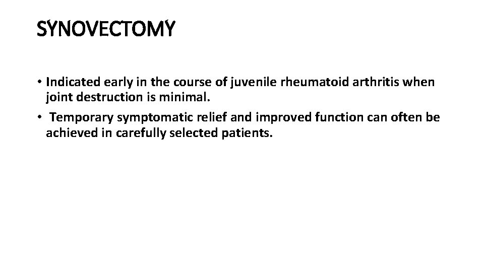SYNOVECTOMY • Indicated early in the course of juvenile rheumatoid arthritis when joint destruction