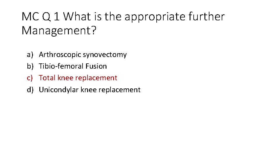MC Q 1 What is the appropriate further Management? a) b) c) d) Arthroscopic
