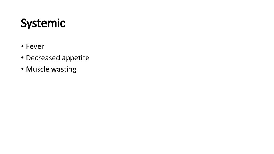 Systemic • Fever • Decreased appetite • Muscle wasting 