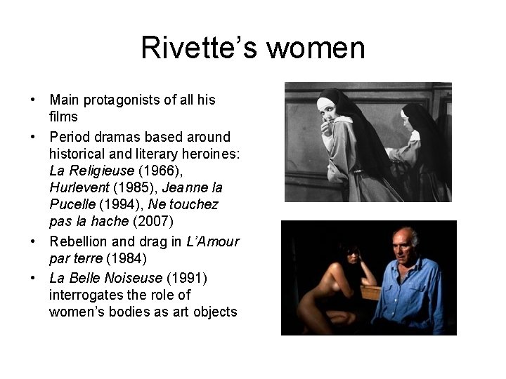 Rivette’s women • Main protagonists of all his films • Period dramas based around