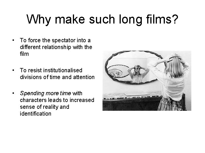 Why make such long films? • To force the spectator into a different relationship