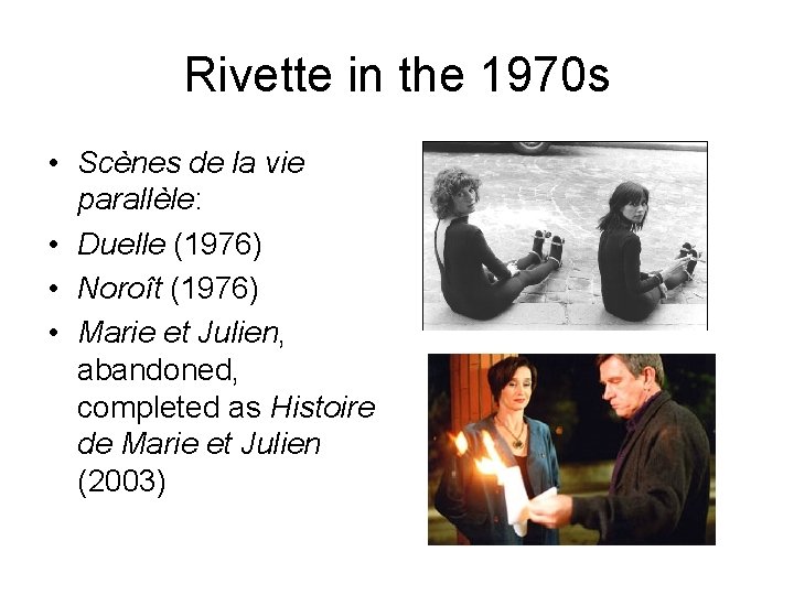 Rivette in the 1970 s • Scènes de la vie parallèle: • Duelle (1976)