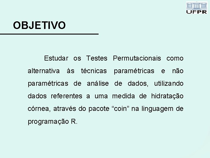 OBJETIVO Estudar os Testes Permutacionais como alternativa às técnicas paramétricas e não paramétricas de