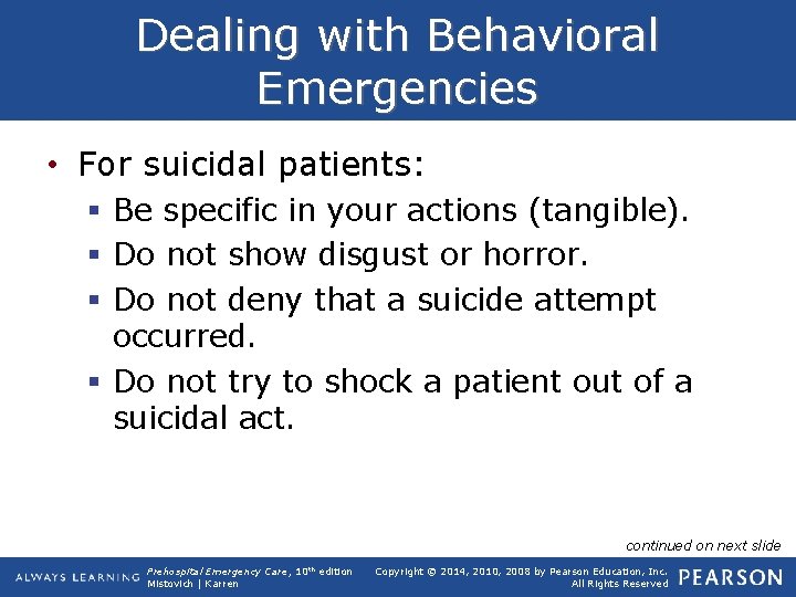 Dealing with Behavioral Emergencies • For suicidal patients: § Be specific in your actions