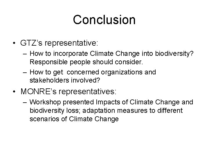 Conclusion • GTZ’s representative: – How to incorporate Climate Change into biodiversity? Responsible people