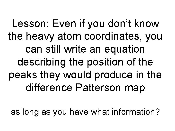 Lesson: Even if you don’t know the heavy atom coordinates, you can still write