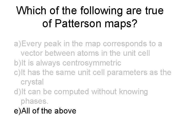 Which of the following are true of Patterson maps? a)Every peak in the map