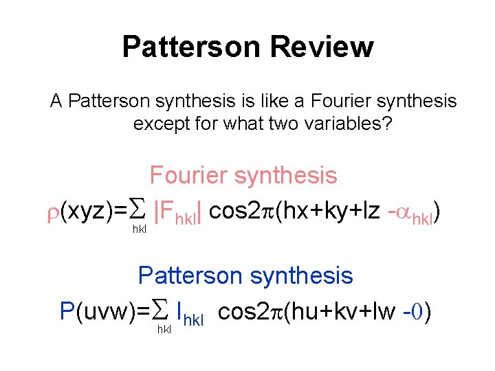 Patterson Review A Patterson synthesis is like a Fourier synthesis except for what two