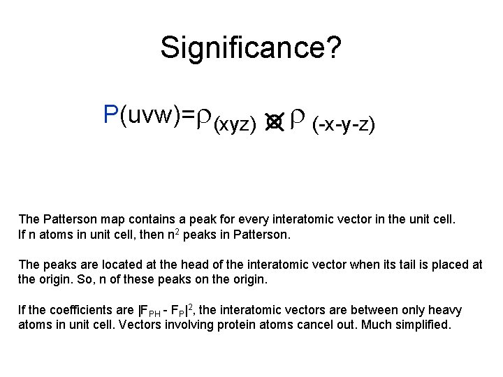 Significance? P(uvw)=r(xyz) r (-x-y-z) The Patterson map contains a peak for every interatomic vector