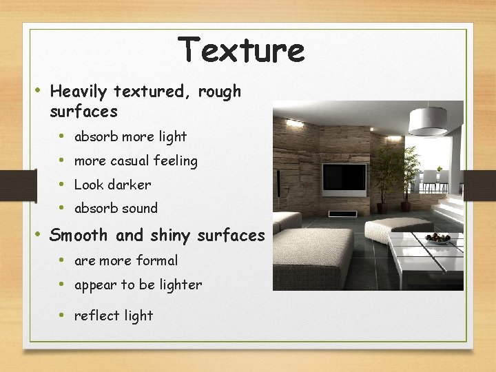 Texture • Heavily textured, rough surfaces • absorb more light • more casual feeling