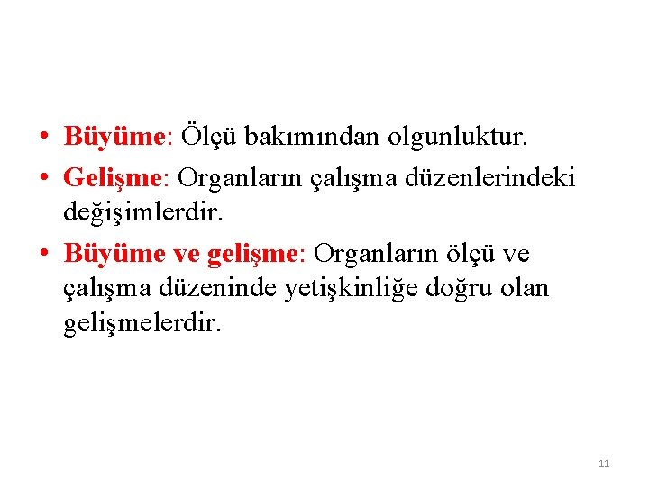  • Büyüme: Ölçü bakımından olgunluktur. • Gelişme: Organların çalışma düzenlerindeki değişimlerdir. • Büyüme